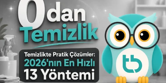 Temizlikte Pratik Çözümler: 2026’nın En Hızlı 13 Yöntemi