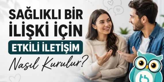 Sağlıklı Bir İlişki İçin Etkili İletişim Nasıl Kurulur?