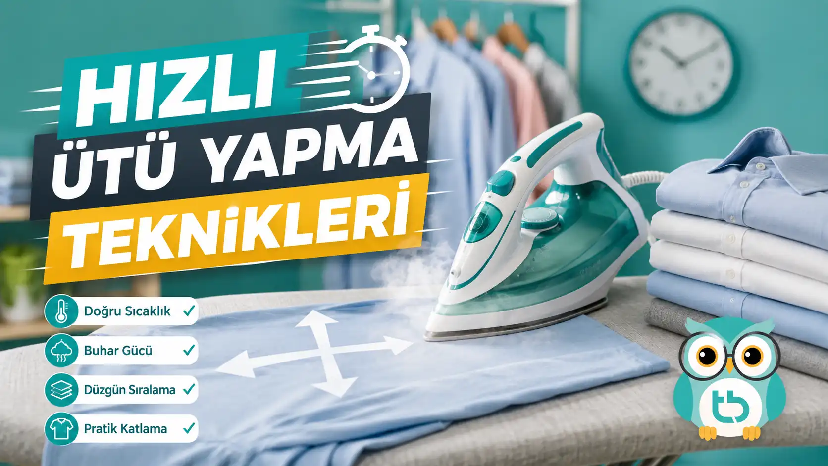 Hızlı Ütü Yapma Teknikleri: Zaman Kazandıran Pratik Tüyolar